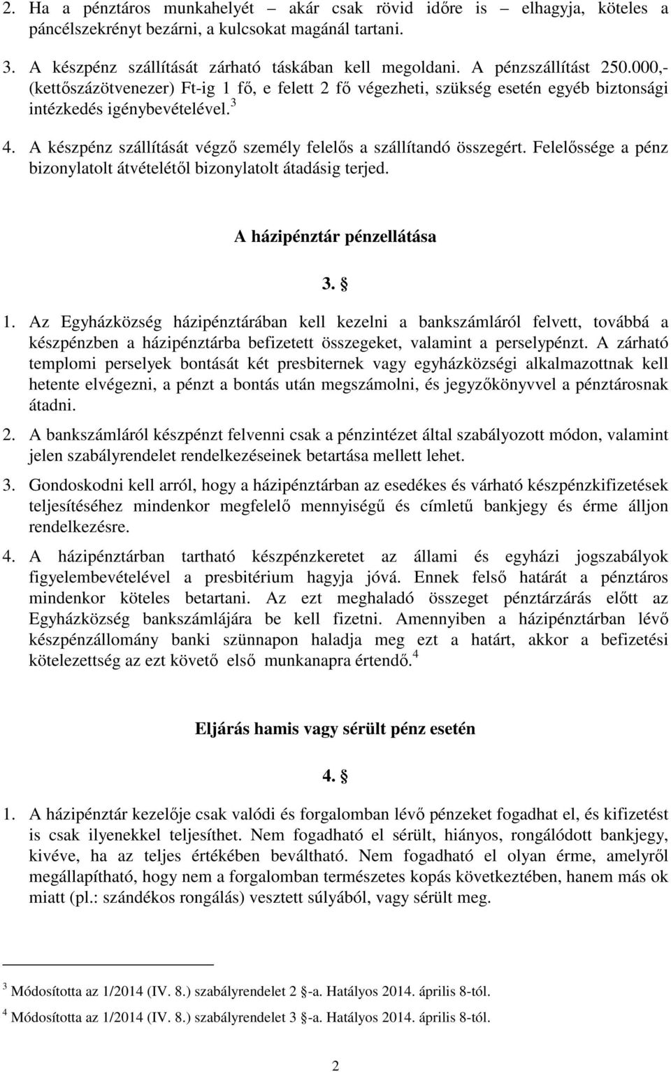 A készpénz szállítását végző személy felelős a szállítandó összegért. Felelőssége a pénz bizonylatolt átvételétől bizonylatolt átadásig terjed. A házipénztár pénzellátása 3. 1.