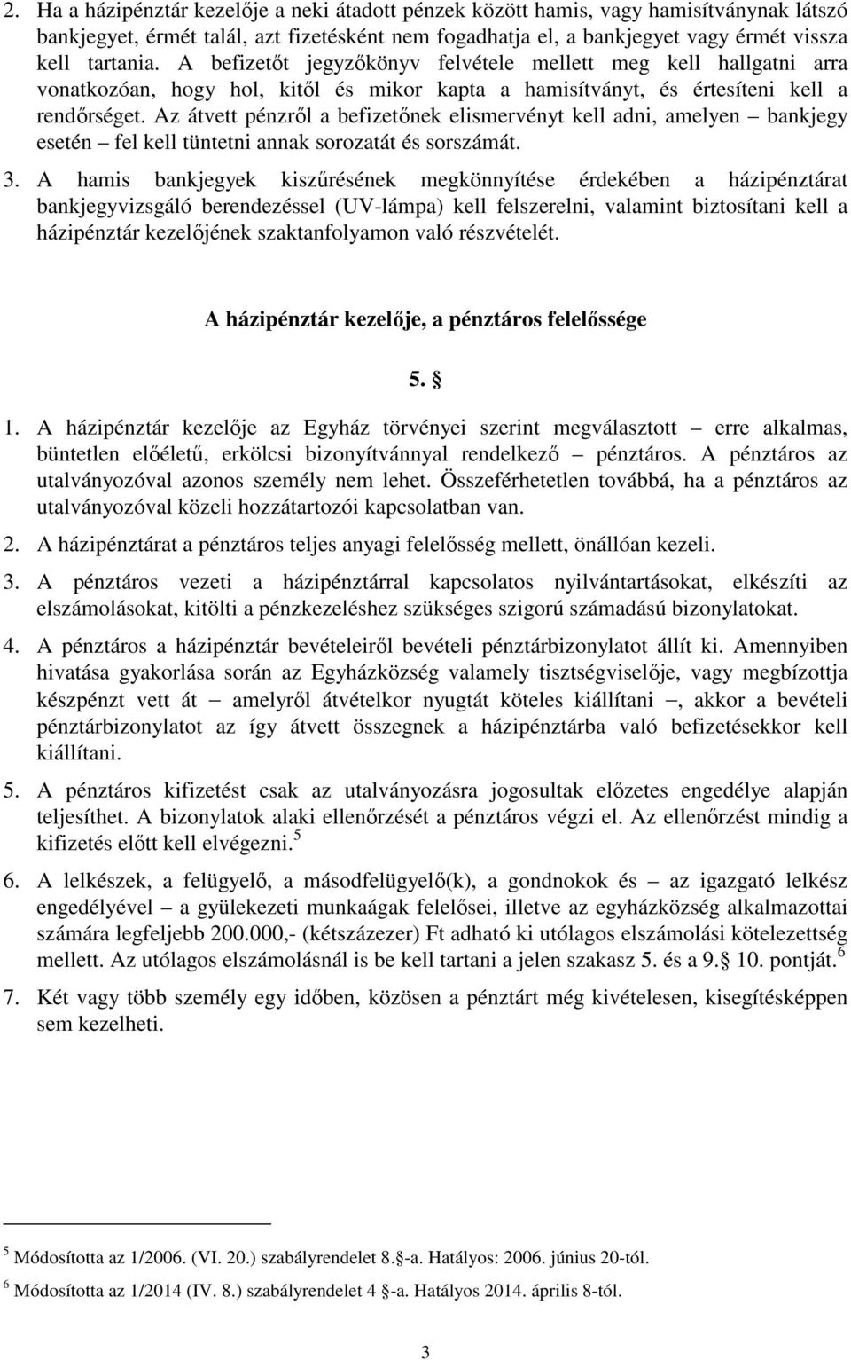 Az átvett pénzről a befizetőnek elismervényt kell adni, amelyen bankjegy esetén fel kell tüntetni annak sorozatát és sorszámát. 3.