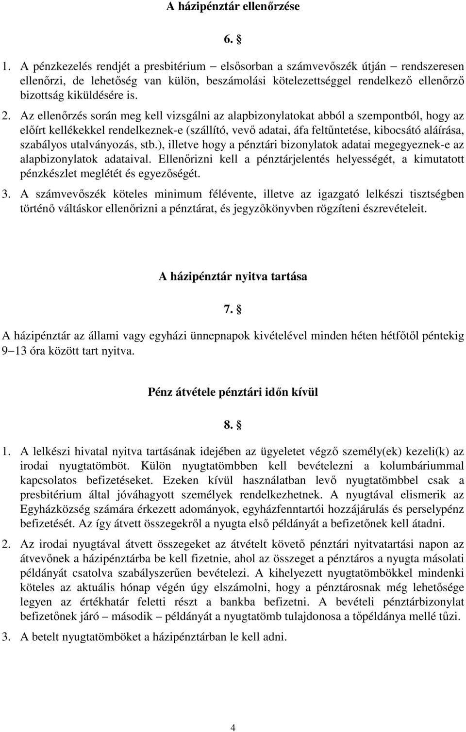 Az ellenőrzés során meg kell vizsgálni az alapbizonylatokat abból a szempontból, hogy az előírt kellékekkel rendelkeznek-e (szállító, vevő adatai, áfa feltűntetése, kibocsátó aláírása, szabályos