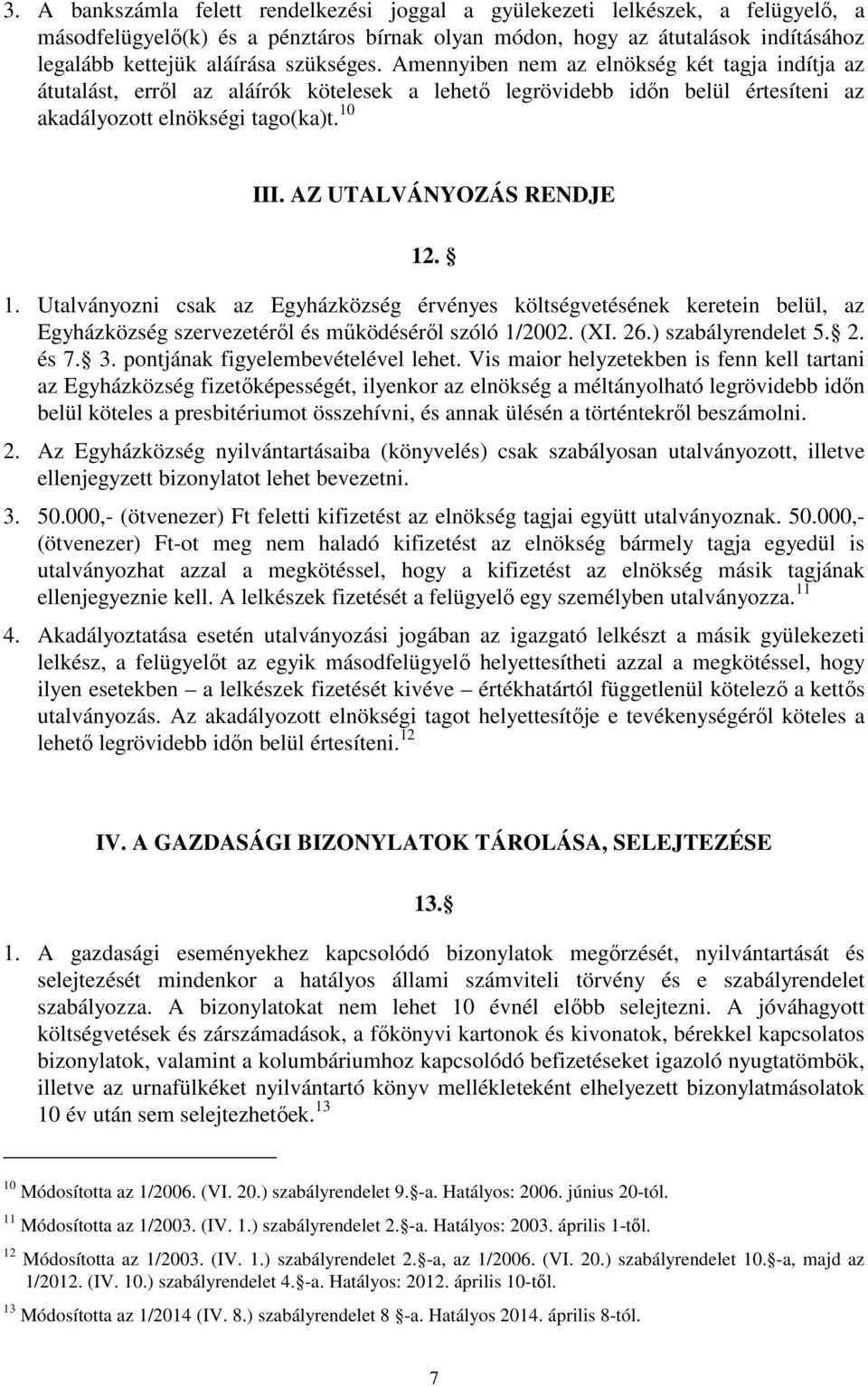 AZ UTALVÁNYOZÁS RENDJE 12. 1. Utalványozni csak az Egyházközség érvényes költségvetésének keretein belül, az Egyházközség szervezetéről és működéséről szóló 1/2002. (XI. 26.) szabályrendelet 5. 2. és 7.