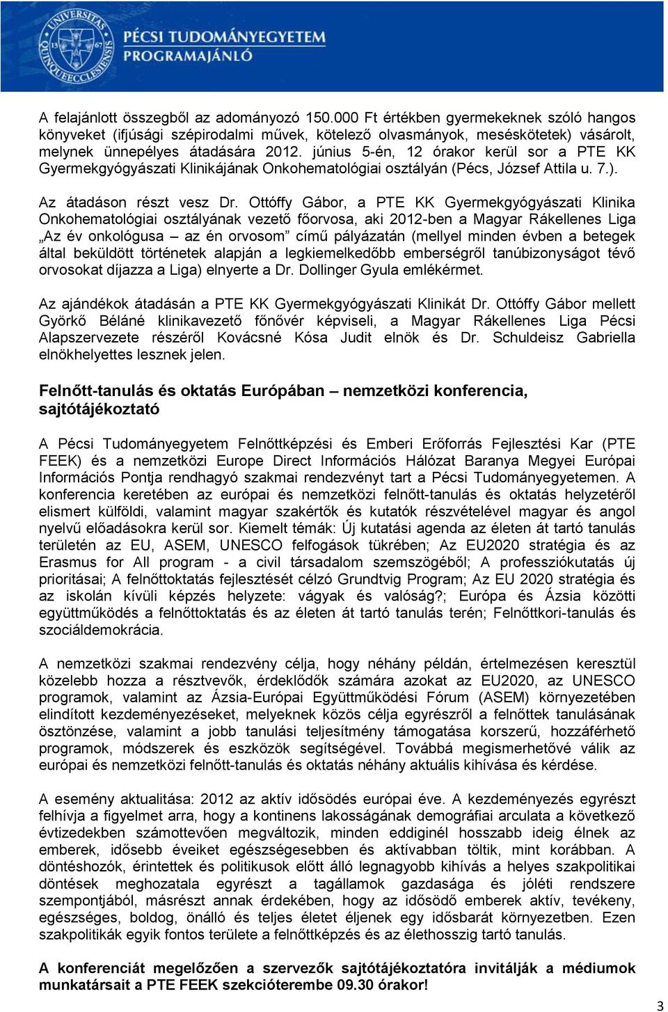 június 5-én, 12 órakor kerül sor a PTE KK Gyermekgyógyászati Klinikájának Onkohematológiai osztályán (Pécs, József Attila u. 7.). Az átadáson részt vesz Dr.