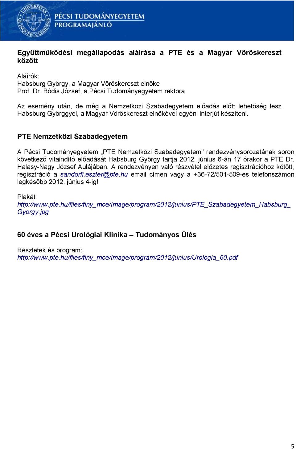 készíteni. PTE Nemzetközi Szabadegyetem A Pécsi Tudományegyetem PTE Nemzetközi Szabadegyetem" rendezvénysorozatának soron következő vitaindító előadását Habsburg György tartja 2012.