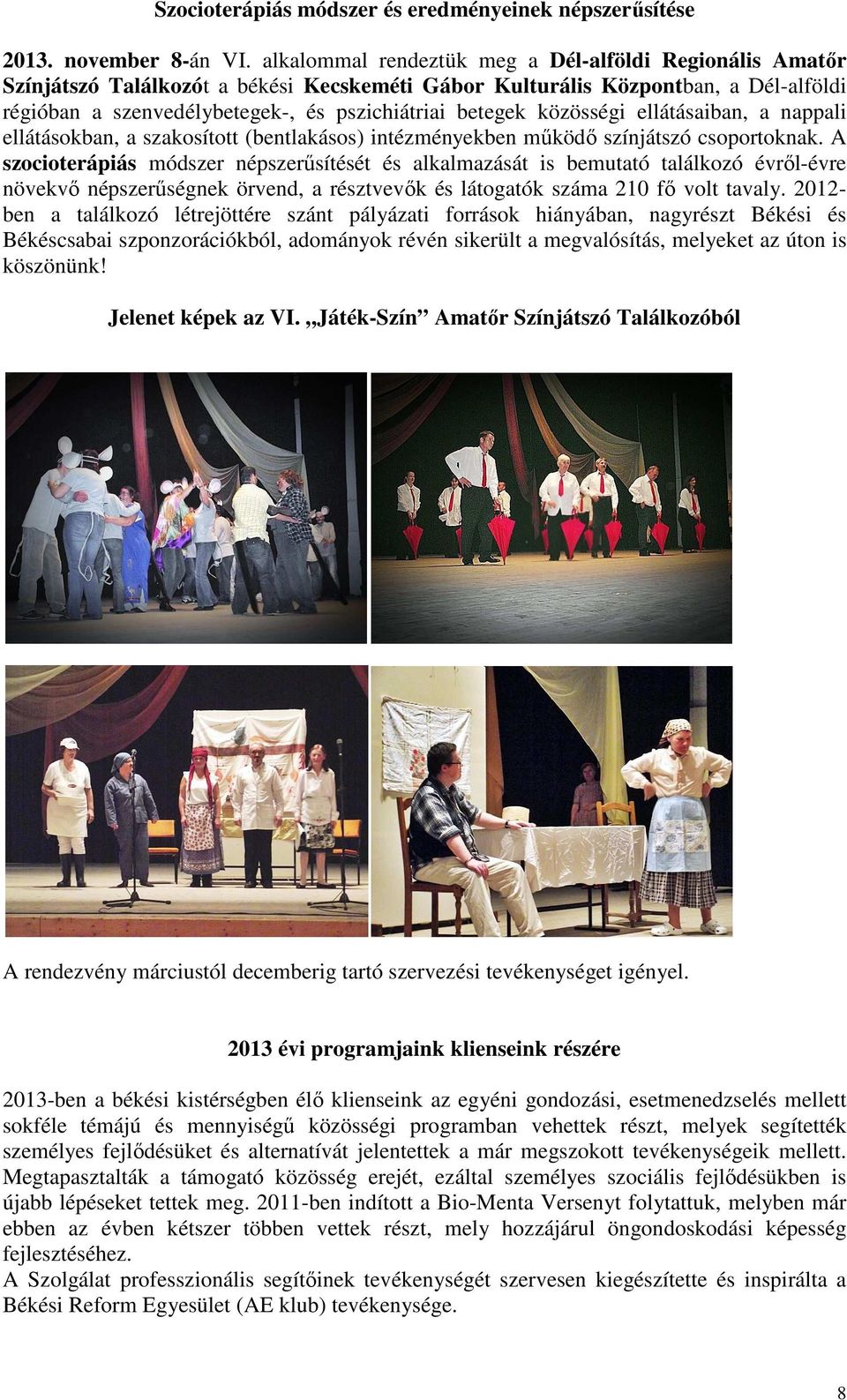 közösségi ellátásaiban, a nappali ellátásokban, a szakosított (bentlakásos) intézményekben működő színjátszó csoportoknak.