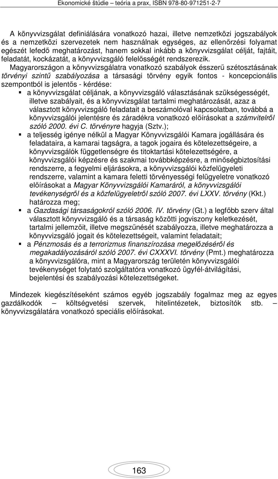 Magyarországon a könyvvizsgálatra vonatkozó szabályok ésszerű szétosztásának törvényi szintű szabályozása a társasági törvény egyik fontos - koncepcionális szempontból is jelentős - kérdése: a