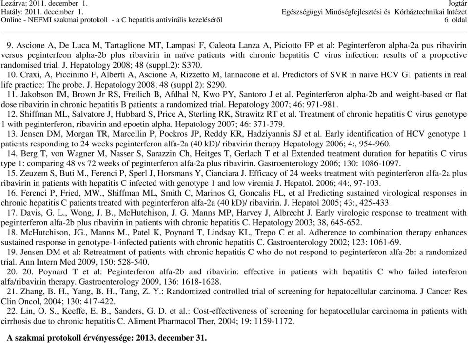 hepatitis C virus infection: results of a propective randomised trial. J. Hepatology 2008; 48 (suppl.2): S370. 10. Craxi, A, Piccinino F, Alberti A, Ascione A, Rizzetto M, lannacone et al.
