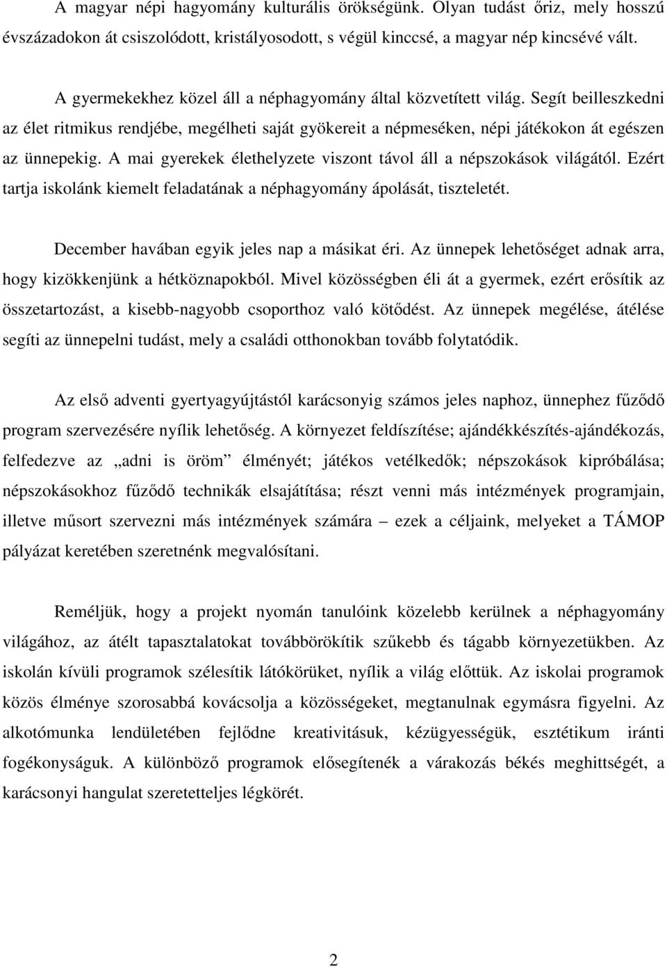 A mai gyerekek élethelyzete viszont távol áll a népszokások világától. Ezért tartja iskolánk kiemelt feladatának a néphagyomány ápolását, tiszteletét. December havában egyik jeles nap a másikat éri.