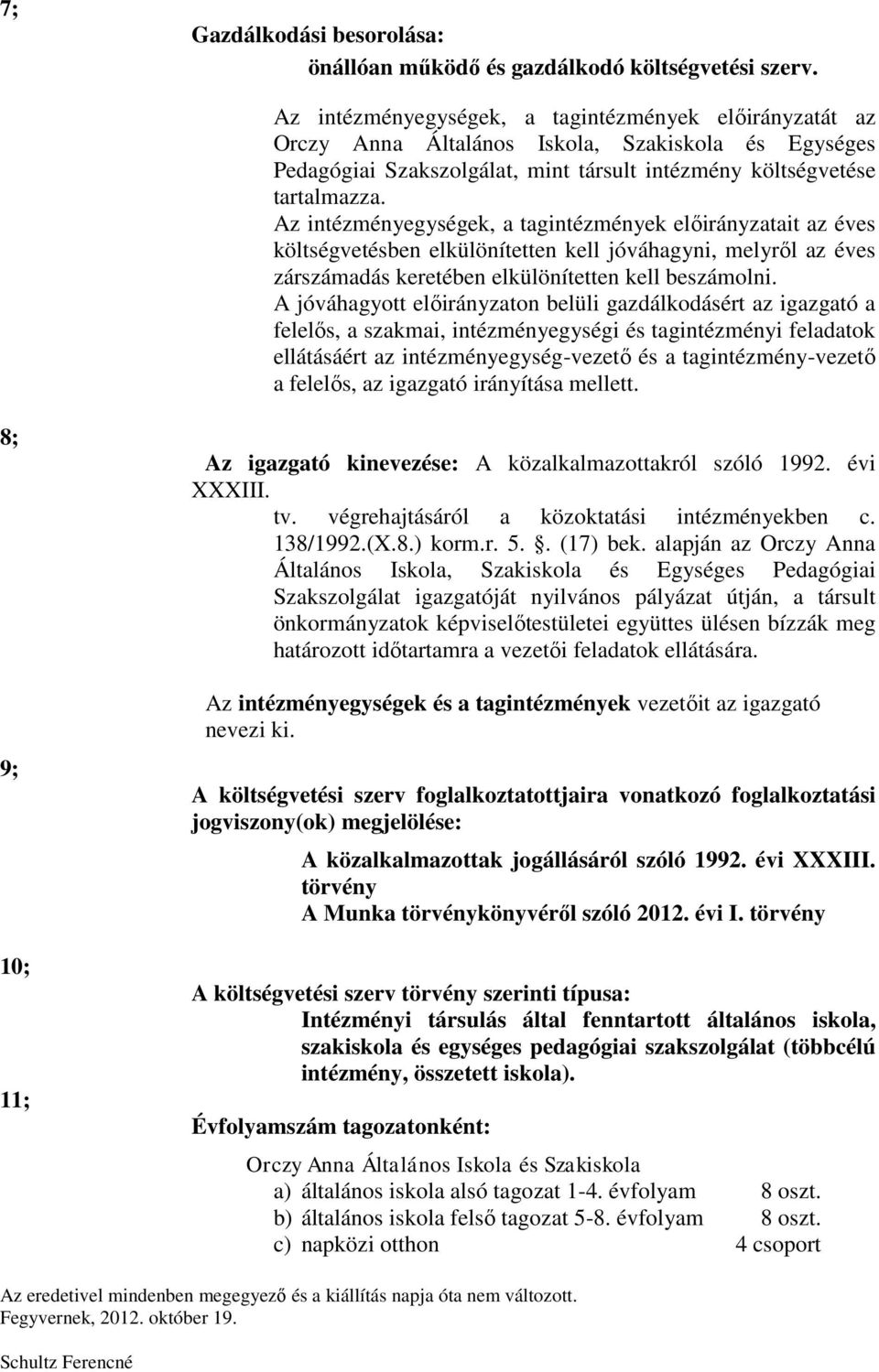 Az intézményegységek, a tagintézmények előirányzatait az éves költségvetésben elkülönítetten kell jóváhagyni, melyről az éves zárszámadás keretében elkülönítetten kell beszámolni.