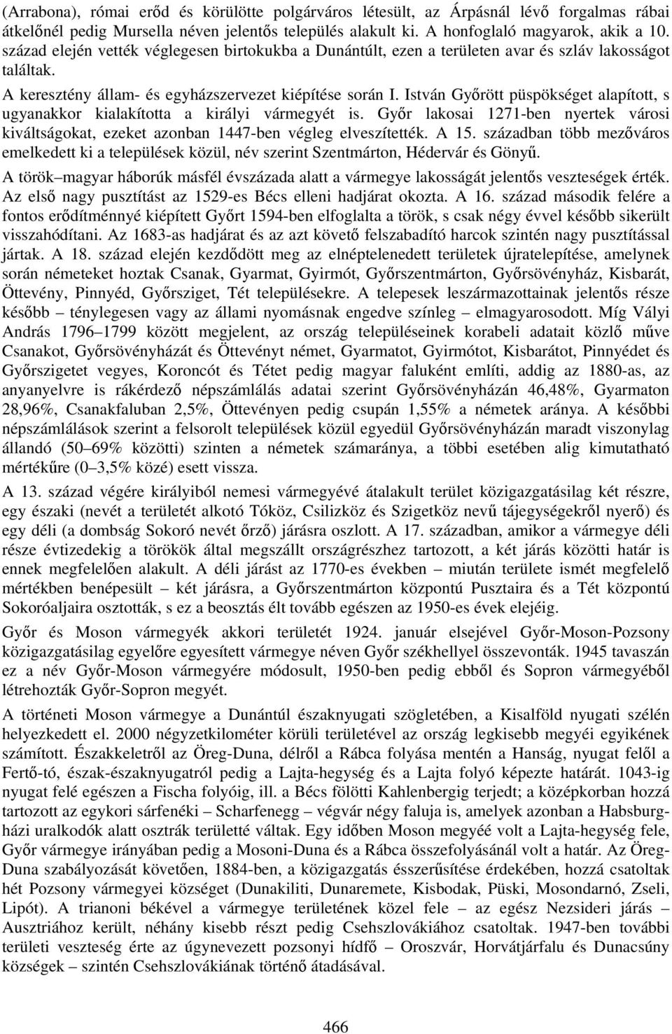 István Győrött püspökséget alapított, s ugyanakkor kialakította a királyi vármegyét is. Győr lakosai 1271-ben nyertek városi kiváltságokat, ezeket azonban 1447-ben végleg elveszítették. A 15.