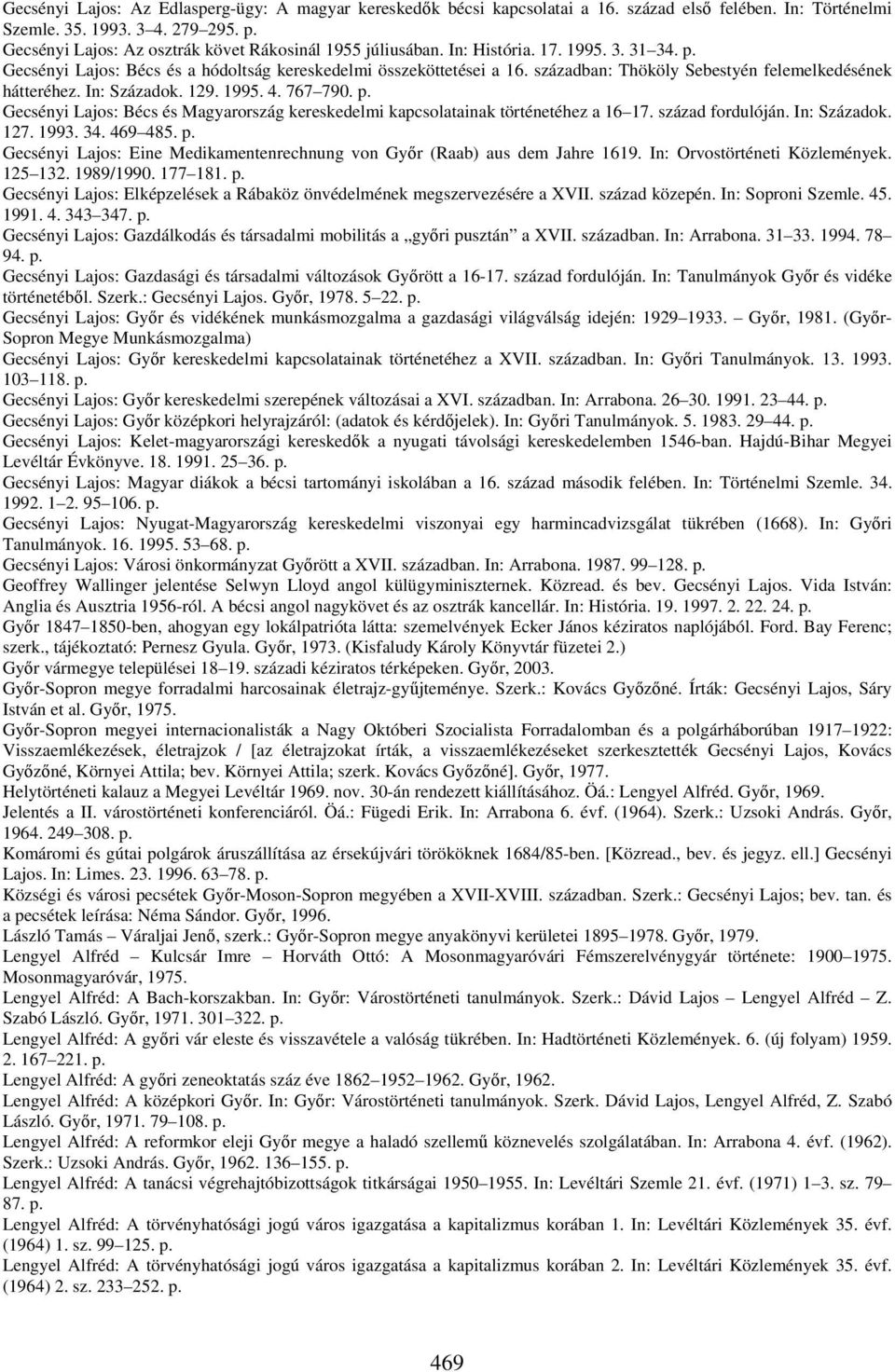 században: Thököly Sebestyén felemelkedésének hátteréhez. In: Századok. 129. 1995. 4. 767 790. p. Gecsényi Lajos: Bécs és Magyarország kereskedelmi kapcsolatainak történetéhez a 16 17.