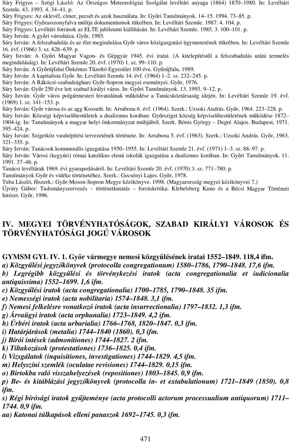 104. p. Sáry Frigyes: Levéltári források az ELTE jubileumi kiállításán. In: Levéltári Szemle. 1985. 3. 100 101. p. Sáry István: A győri városháza. Győr, 1985.