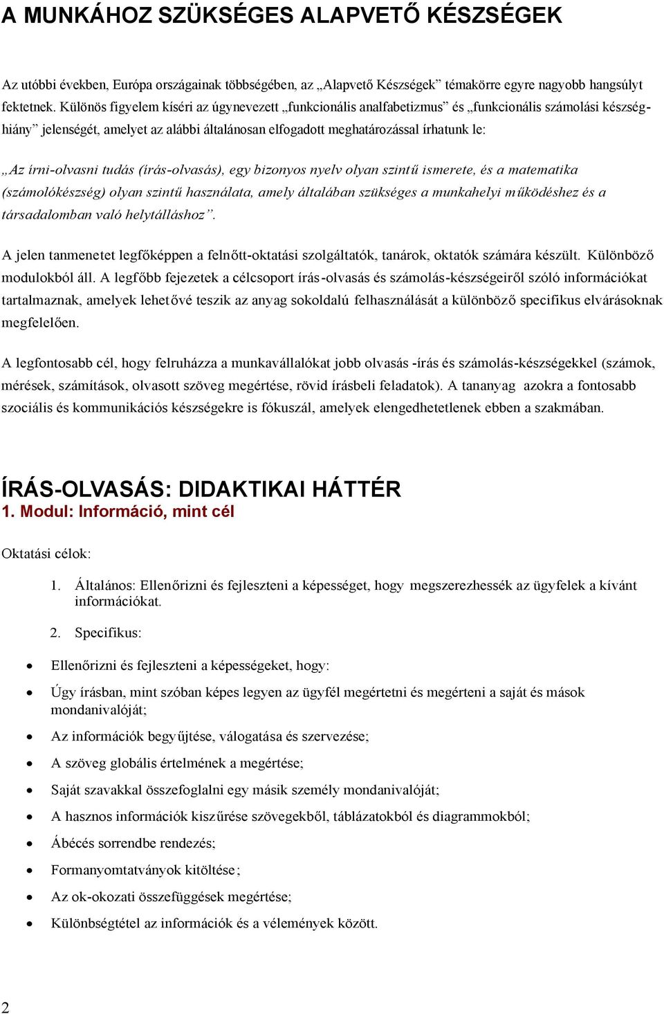 írni-olvasni tudás (írás-olvasás), egy bizonyos nyelv olyan szintű ismerete, és a matematika (számolókészség) olyan szintű használata, amely általában szükséges a munkahelyi m űködéshez és a
