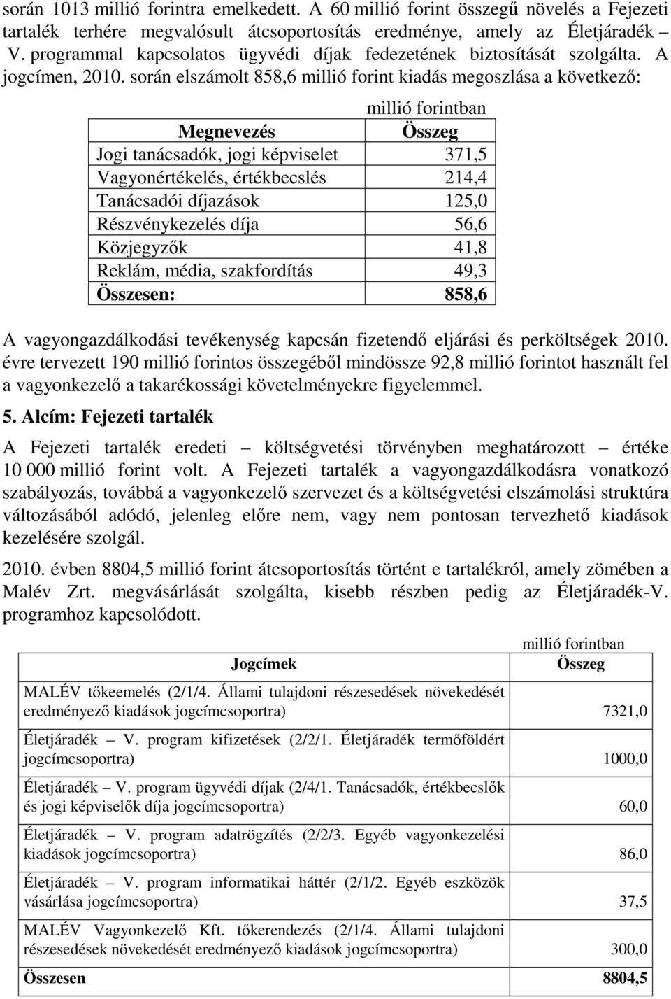 során elszámolt 858,6 millió forint kiadás megoszlása a következő: Megnevezés Összeg Jogi tanácsadók, jogi képviselet 371,5 Vagyonértékelés, értékbecslés 214,4 Tanácsadói díjazások 125,0