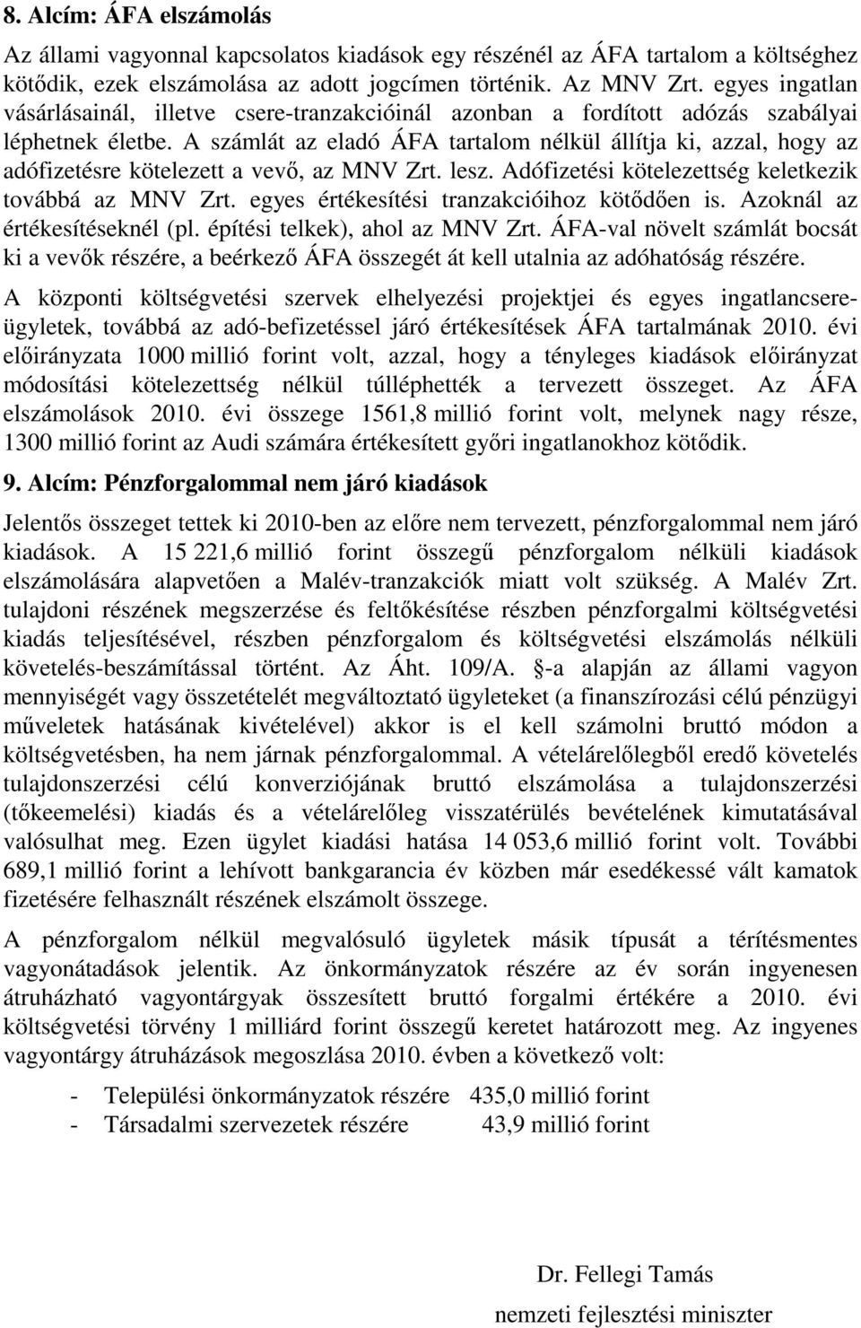 A számlát az eladó ÁFA tartalom nélkül állítja ki, azzal, hogy az adófizetésre kötelezett a vevő, az MNV Zrt. lesz. Adófizetési kötelezettség keletkezik továbbá az MNV Zrt.