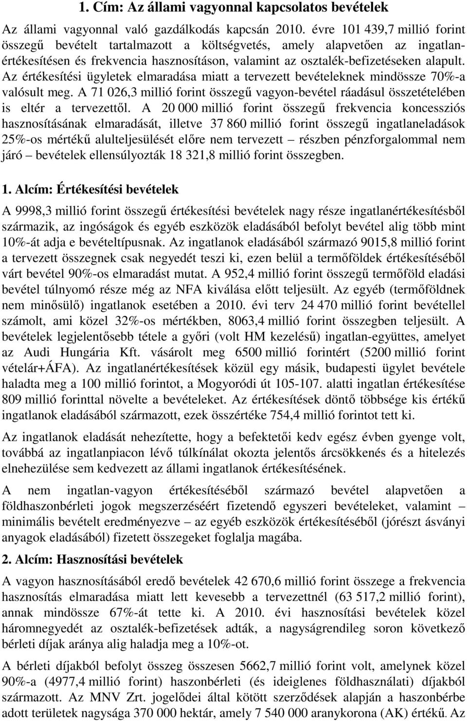 Az értékesítési ügyletek elmaradása miatt a tervezett bevételeknek mindössze 70%-a valósult meg. A 71 026,3 millió forint összegű vagyon-bevétel ráadásul összetételében is eltér a tervezettől.