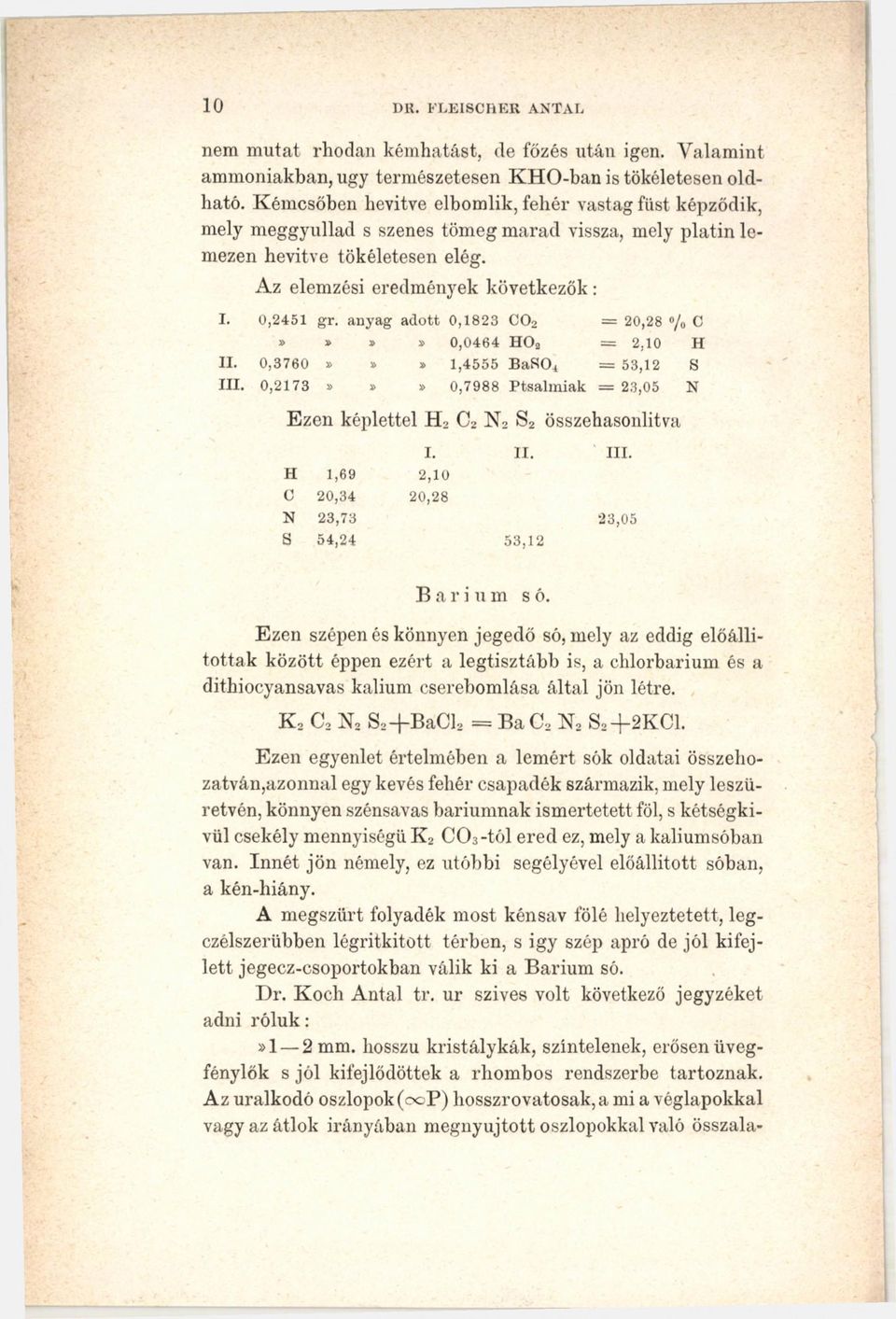 anyag adott 0,1823 co2 = 20,28»/,i C»»»» 0,0464 HOa = 2,10 H II. 0,3760»»» 1,4555 BaSO* = 53,12 s III. 0,2173»»» 0,7988 Ptsalmiak = 23,05 N Ezen képlettel H 2 C2 N о S2 összehasonlítva I. II. III. H 1,69 2,10 c 20,34 20,28 N 23,73 23,05 S 54,24 53,12 Barium só.