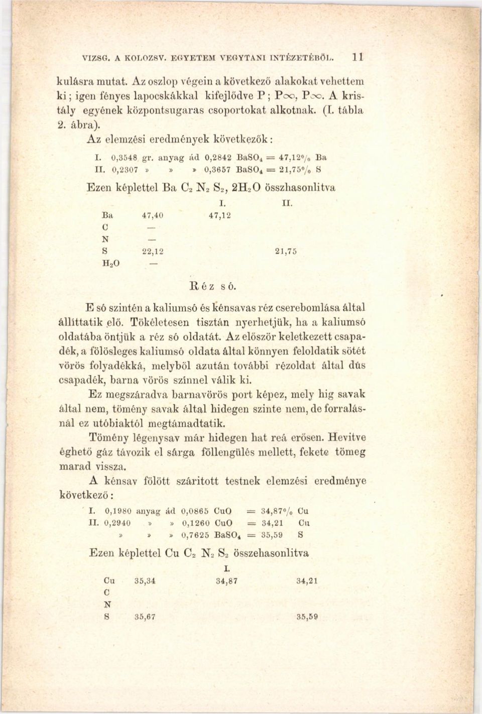 0,2307»»» 0,3657 BaSO* = 21,75% 8 Ezen képlettel Ba C2 N 2 S2, 2H20 összliasonlitva Ba 47,40 C N S 22,12 H20 В éz só. i. II. E só szintén a kaliumsó és kénsavas réz cserebomlása által állíttatik elő.