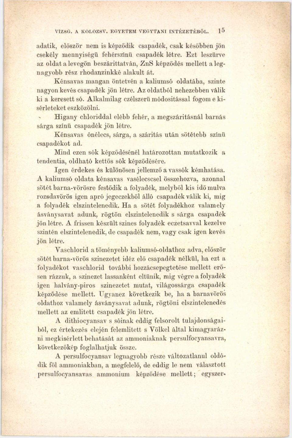 Az oldatból nehezebben válik ki a keresett só. Alkalmilag czélszerü módosítással fogom e kísérleteket eszközölni. Higany chloriddal elébb fehér, a megszáritásnál barnás sárga színű csapadék jön létre.