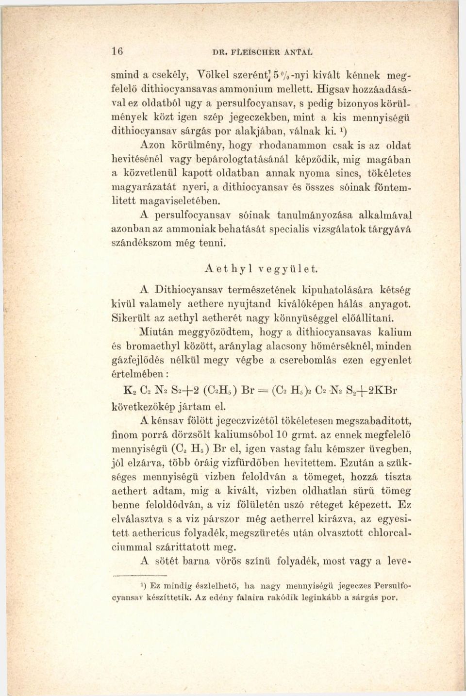 l) Azon körülmény, hogy rhodanammon csak is az oldat hevitésénél vagy bepárologtatásánál képződik, mig magában a közvetlenül kapott oldatban annak nyoma sincs, tökéletes magyarázatát nyeri, a