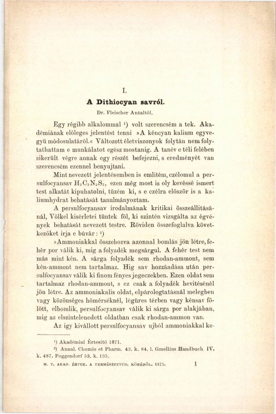 Mint nevezett jelentésemben is említem, czélomul a persulfocyansav H 2C-N-S3, ezen még most is oly kevéssé ismert test alkatát kipuhatolni, tűzém ki, s e czélra először is a kaliumliydrat behatását