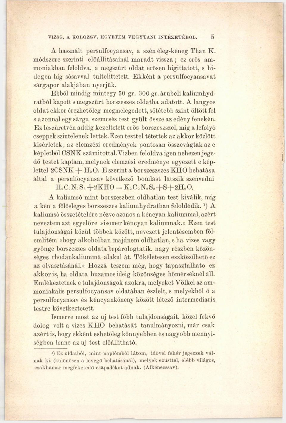 Ekként a persulfocyansavat sárgapor alakjában nyerjük. Ebből mindig mintegy 50 gr. 300 gr. árubeli kaliumhydratból kapott s megszűrt borszeszes oldatba adatott.