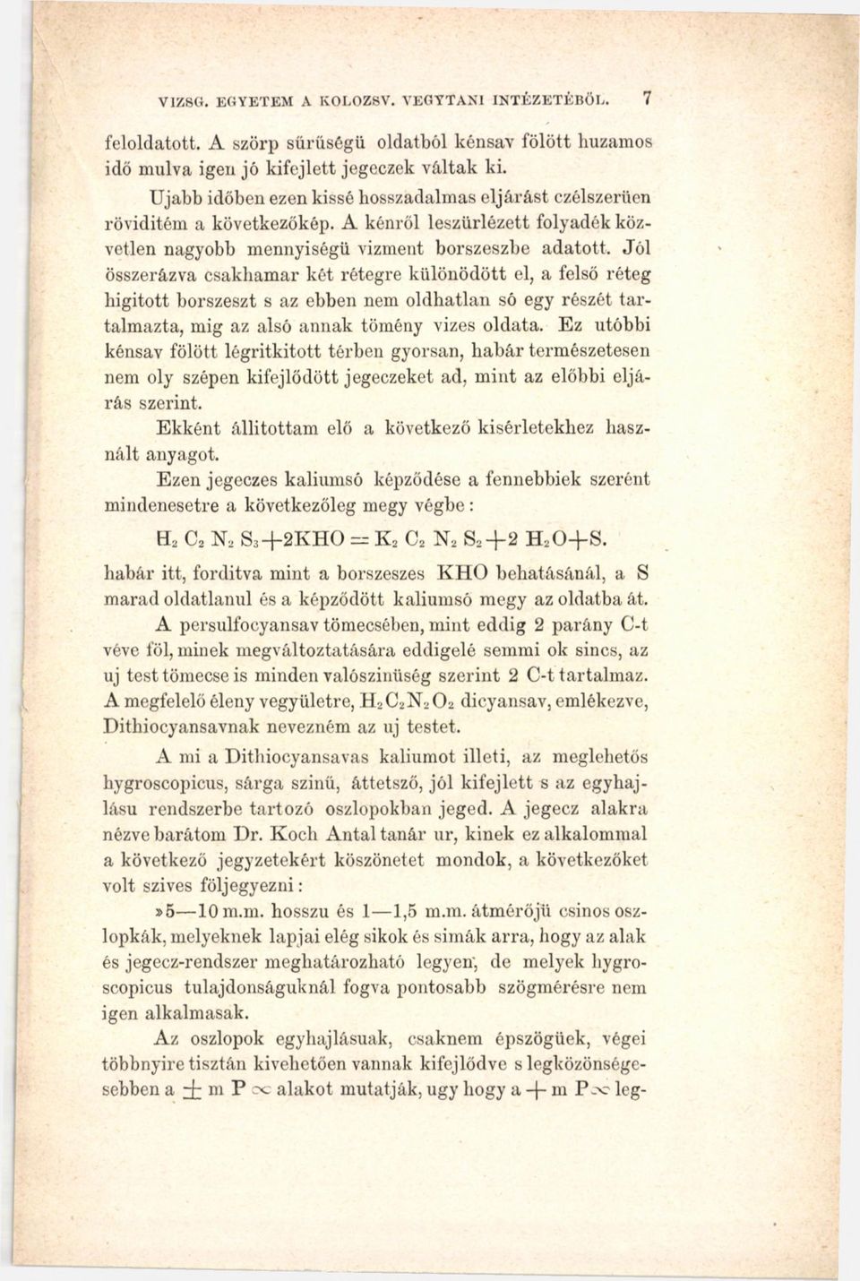 Jól összerázva csakhamar két rétegre különödött el, a felső réteg hígított borszeszt s az ebben nem oldhatlan só egy részét tartalmazta, mig az alsó annak tömény vizes oldata.