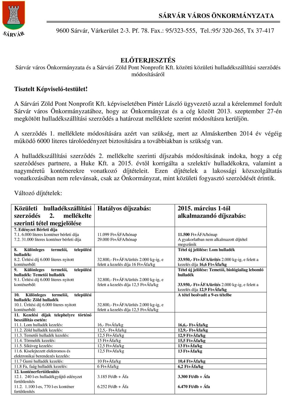 képviseletében Pintér László ügyvezető azzal a kérelemmel fordult Sárvár város Önkormányzatához, hogy az Önkormányzat és a cég között 2013.