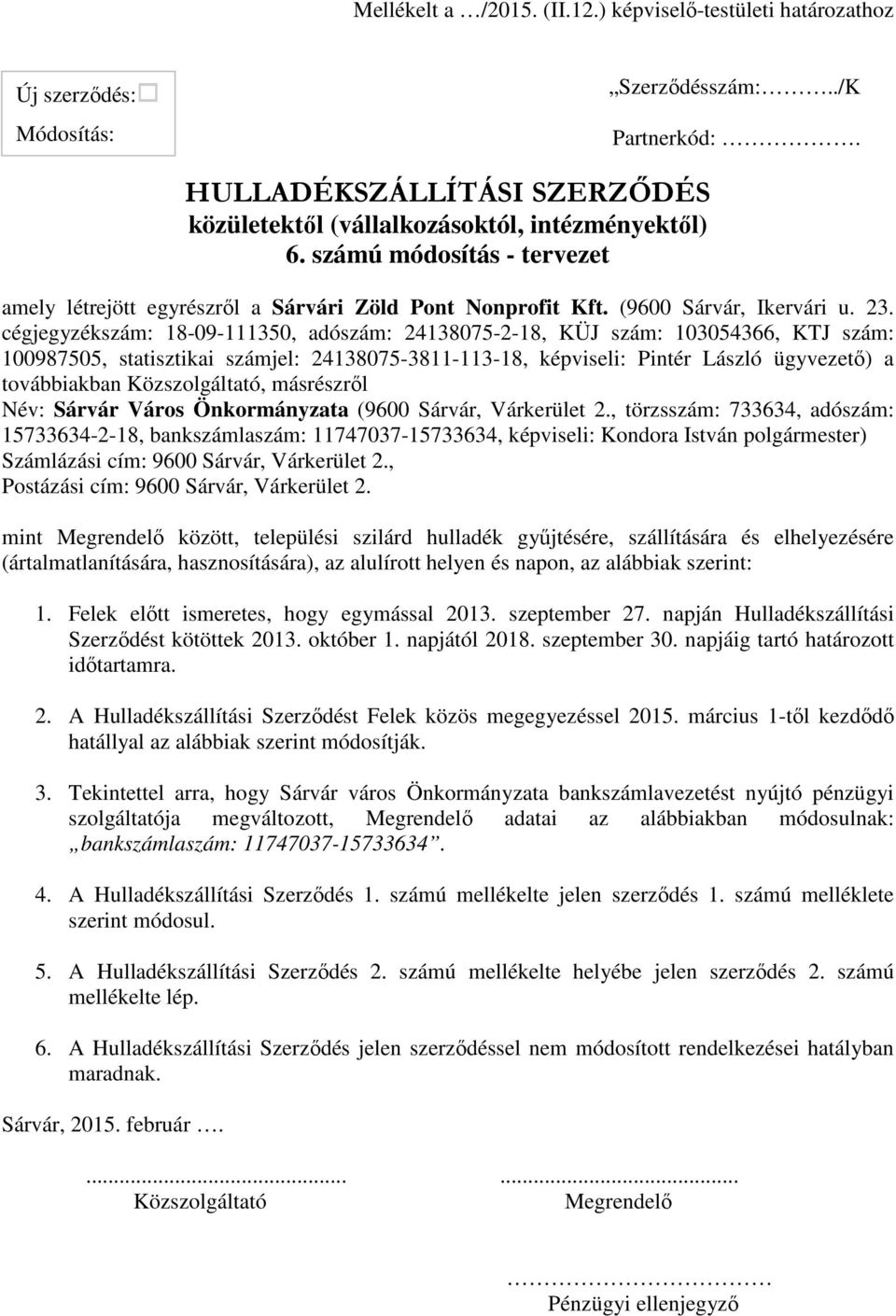 cégjegyzékszám: 18-09-111350, adószám: 24138075-2-18, KÜJ szám: 103054366, KTJ szám: 100987505, statisztikai számjel: 24138075-3811-113-18, képviseli: Pintér László ügyvezető) a továbbiakban