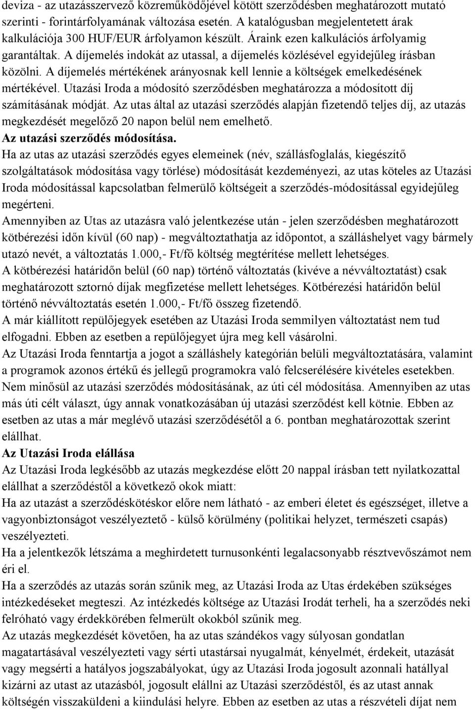 A díjemelés indokát az utassal, a díjemelés közlésével egyidejűleg írásban közölni. A díjemelés mértékének arányosnak kell lennie a költségek emelkedésének mértékével.