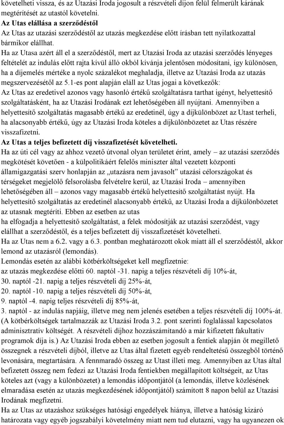 Ha az Utasa azért áll el a szerződéstől, mert az Utazási Iroda az utazási szerződés lényeges feltételét az indulás előtt rajta kívül álló okból kívánja jelentősen módosítani, így különösen, ha a