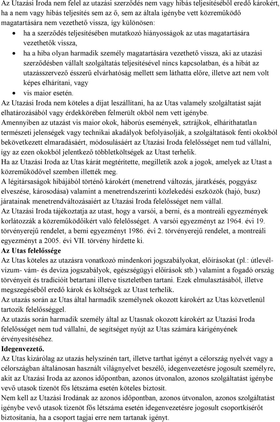 utazási szerződésben vállalt szolgáltatás teljesítésével nincs kapcsolatban, és a hibát az utazásszervező ésszerű elvárhatóság mellett sem láthatta előre, illetve azt nem volt képes elhárítani, vagy