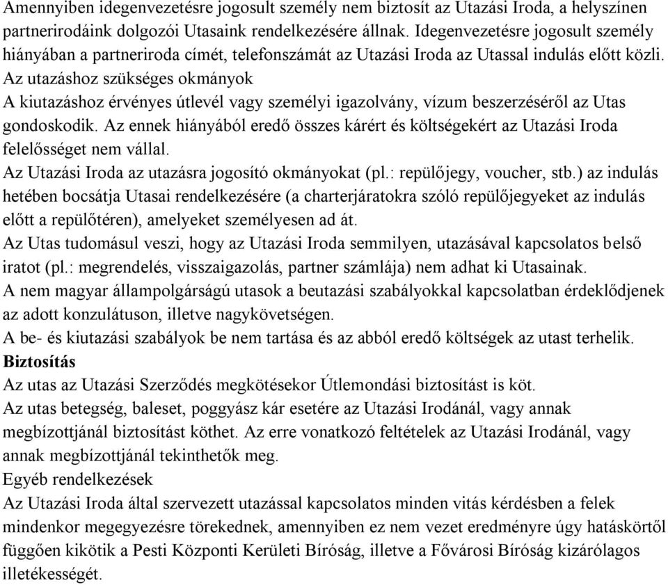 Az utazáshoz szükséges okmányok A kiutazáshoz érvényes útlevél vagy személyi igazolvány, vízum beszerzéséről az Utas gondoskodik.