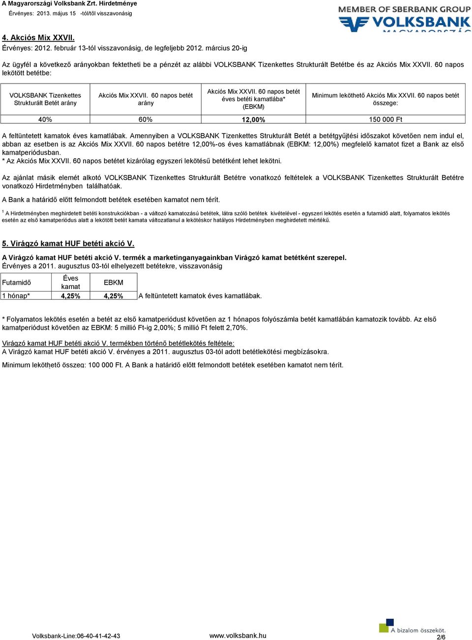 60 napos lekötött betétbe: VOLKSBANK Tizenkettes Strukturált Betét Akciós Mix XXVII. 60 napos betét Akciós Mix XXVII. 60 napos betét éves betéti kamatlába* Minimum leköthető Akciós Mix XXVII.