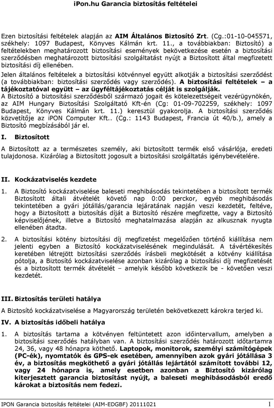 megfizetett biztosítási díj ellenében. Jelen általános feltételek a biztosítási kötvénnyel együtt alkotják a biztosítási szerződést (a továbbiakban: biztosítási szerződés vagy szerződés).