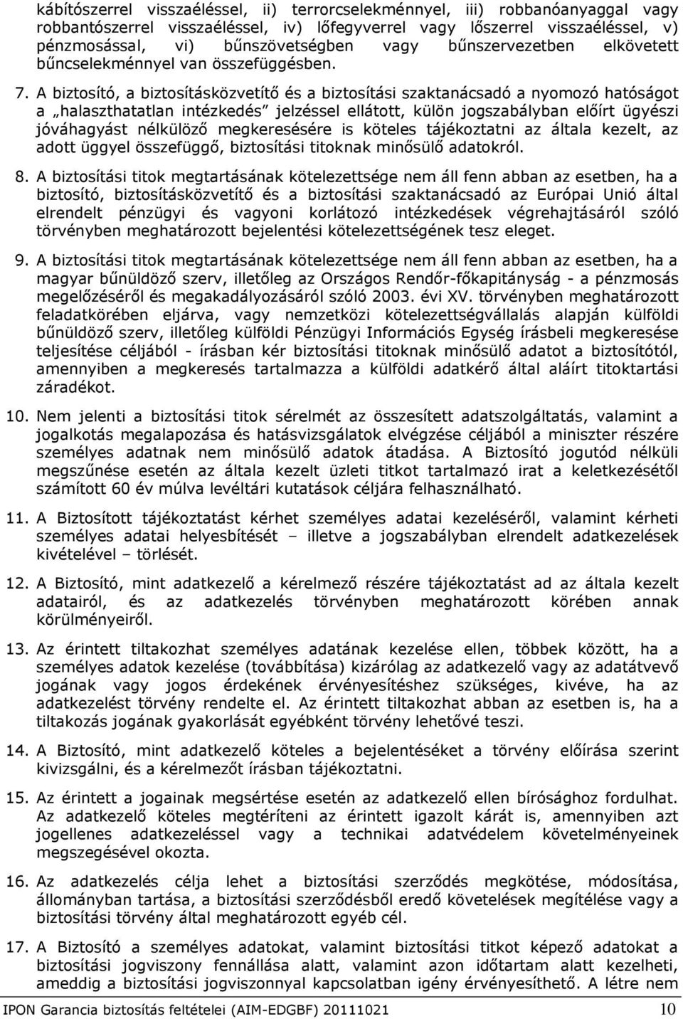 A biztosító, a biztosításközvetítő és a biztosítási szaktanácsadó a nyomozó hatóságot a halaszthatatlan intézkedés jelzéssel ellátott, külön jogszabályban előírt ügyészi jóváhagyást nélkülöző