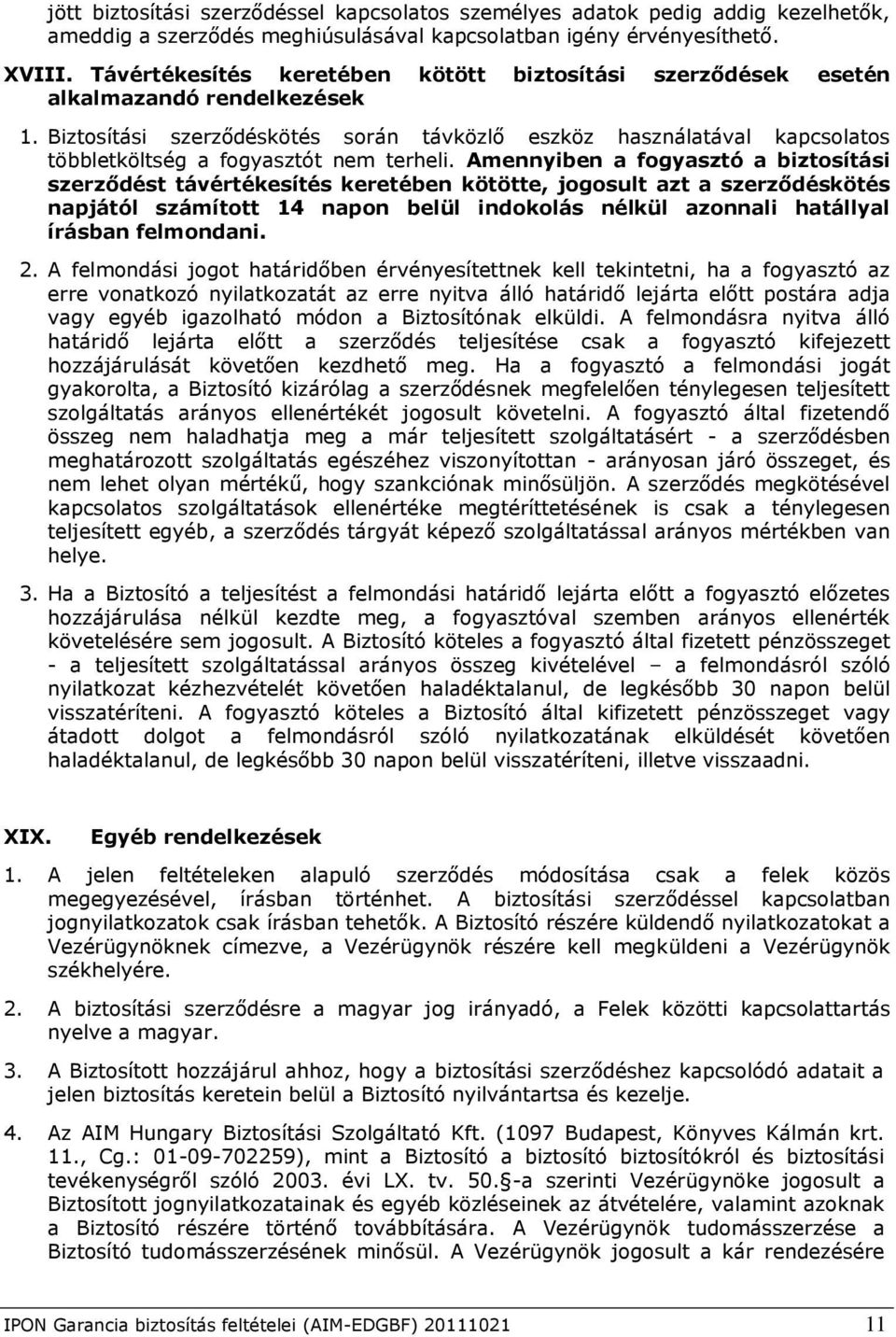 Biztosítási szerződéskötés során távközlő eszköz használatával kapcsolatos többletköltség a fogyasztót nem terheli.