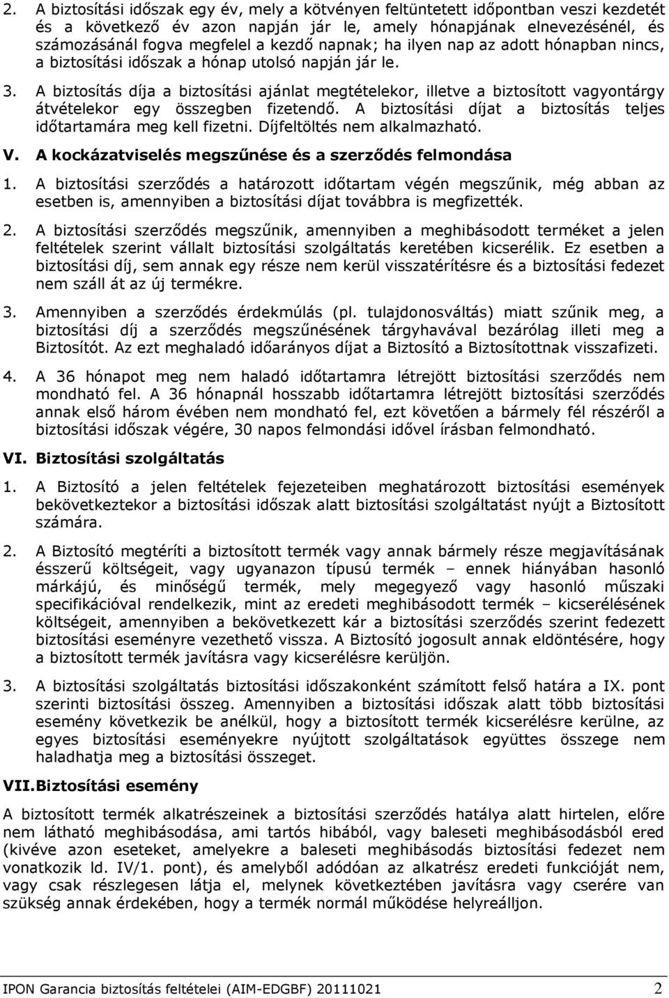 A biztosítás díja a biztosítási ajánlat megtételekor, illetve a biztosított vagyontárgy átvételekor egy összegben fizetendő. A biztosítási díjat a biztosítás teljes időtartamára meg kell fizetni.