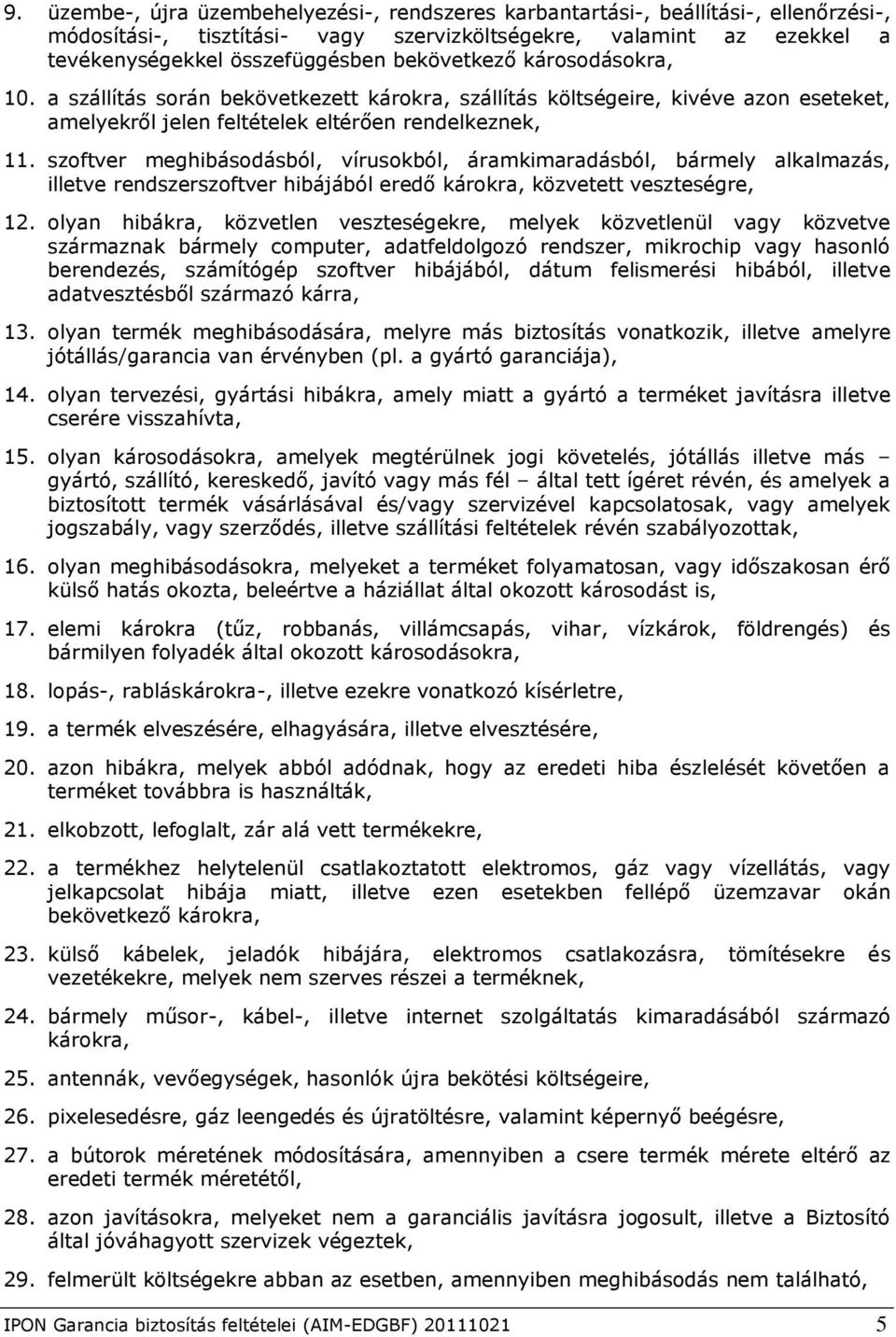 szoftver meghibásodásból, vírusokból, áramkimaradásból, bármely alkalmazás, illetve rendszerszoftver hibájából eredő károkra, közvetett veszteségre, 12.