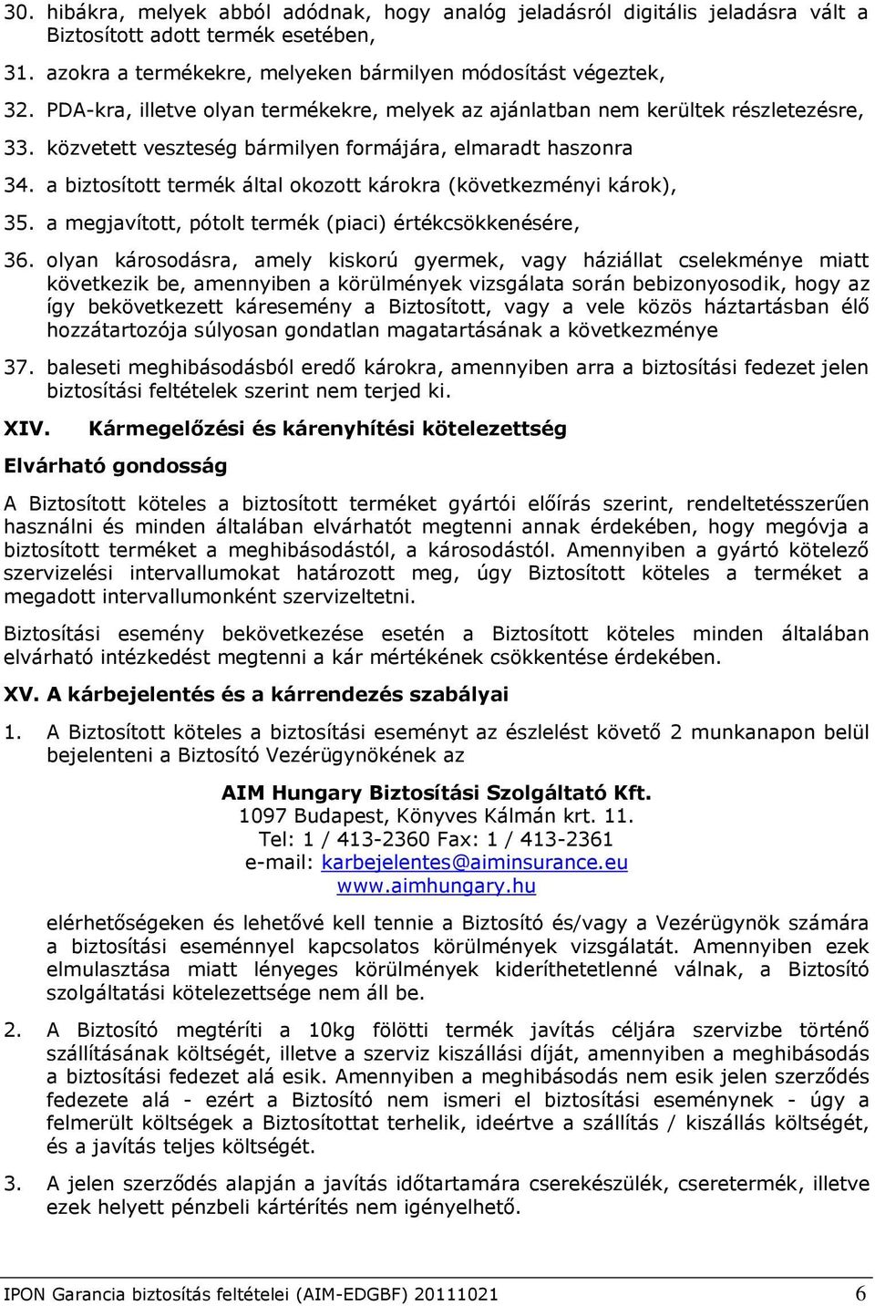 a biztosított termék által okozott károkra (következményi károk), 35. a megjavított, pótolt termék (piaci) értékcsökkenésére, 36.