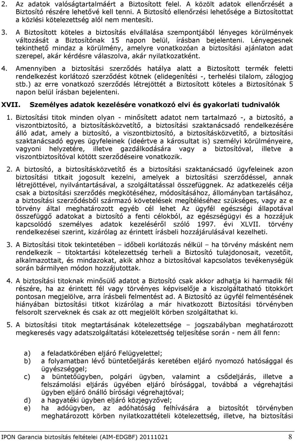 A Biztosított köteles a biztosítás elvállalása szempontjából lényeges körülmények változását a Biztosítónak 15 napon belül, írásban bejelenteni.