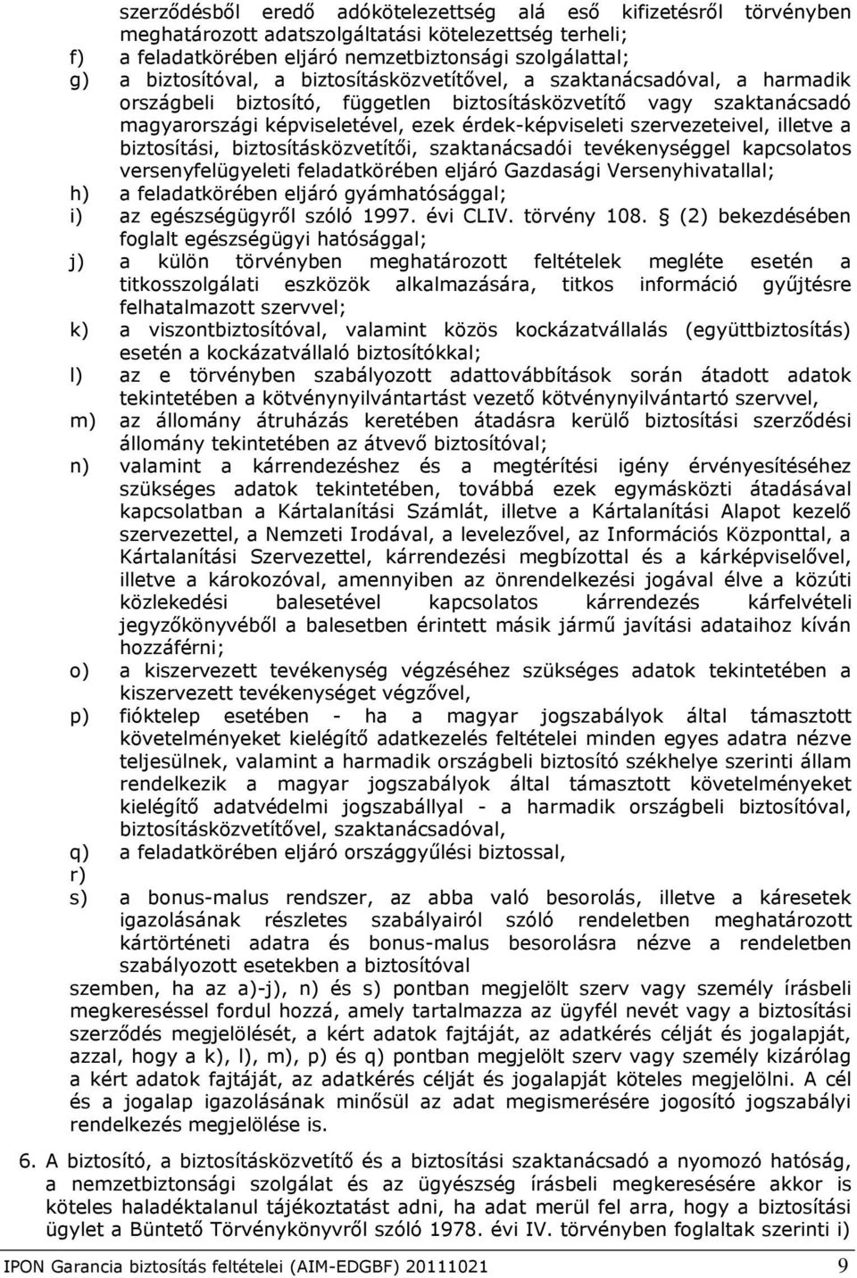 illetve a biztosítási, biztosításközvetítői, szaktanácsadói tevékenységgel kapcsolatos versenyfelügyeleti feladatkörében eljáró Gazdasági Versenyhivatallal; h) a feladatkörében eljáró gyámhatósággal;