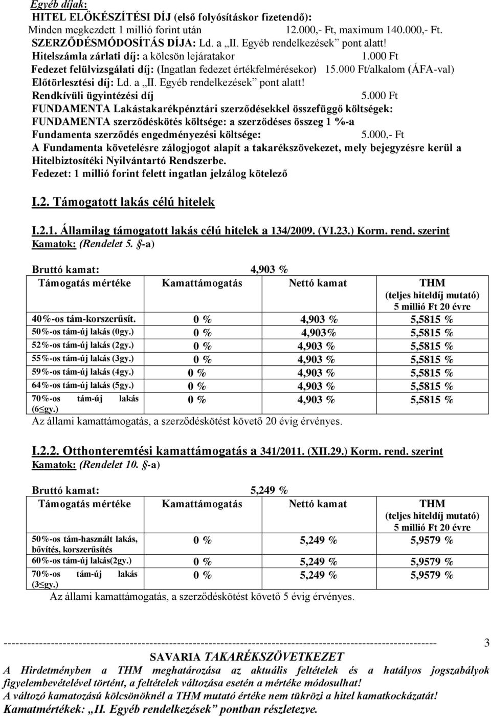 000 Ft/alkalom (ÁFA-val) Előtörlesztési díj: Ld. a II. Egyéb rendelkezések pont alatt! Rendkívüli ügyintézési díj 5.