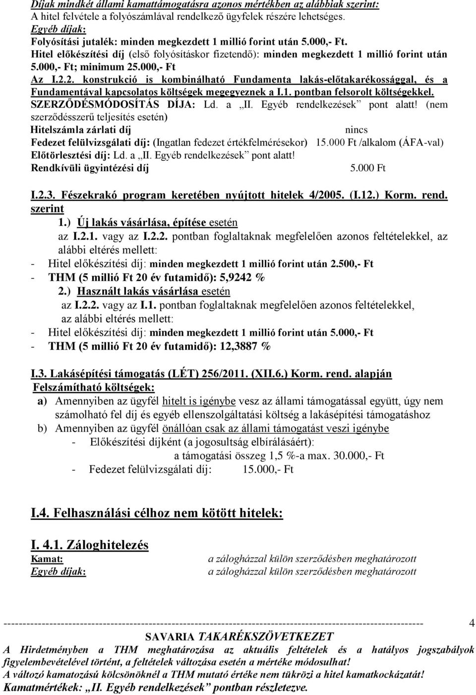 000,- Ft; minimum 25.000,- Ft Az I.2.2. konstrukció is kombinálható Fundamenta lakás-előtakarékossággal, és a Fundamentával kapcsolatos költségek megegyeznek a I.1. pontban felsorolt költségekkel.