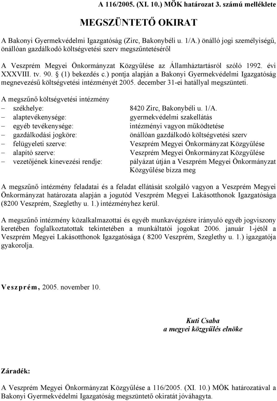 ) pontja alapján a Bakonyi Gyermekvédelmi Igazgatóság megnevezésű költségvetési intézményét 2005. december 31-ei hatállyal megszünteti.