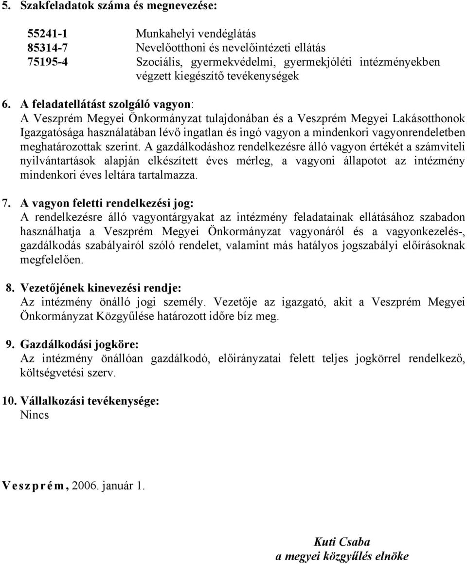 A feladatellátást szolgáló vagyon: A Veszprém Megyei Önkormányzat tulajdonában és a Veszprém Megyei Lakásotthonok Igazgatósága használatában lévő ingatlan és ingó vagyon a mindenkori