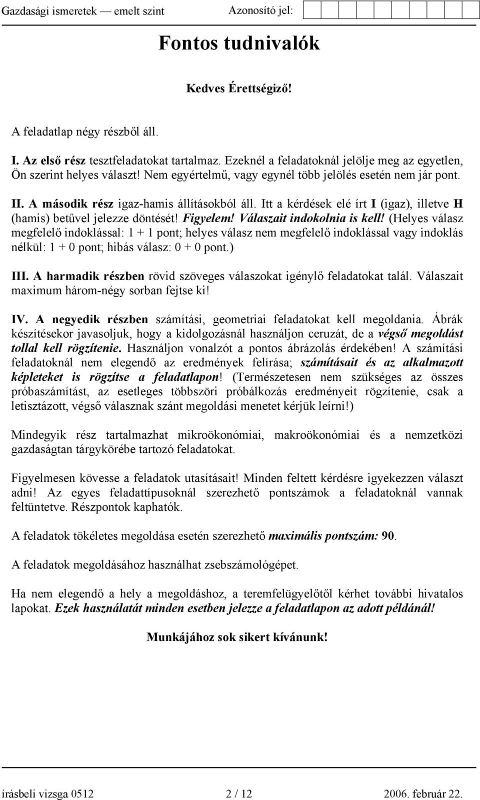 Válaszait indokolnia is kell! (Helyes válasz megfelelő indoklással: 1 + 1 pont; helyes válasz nem megfelelő indoklással vagy indoklás nélkül: 1 + 0 pont; hibás válasz: 0 + 0 pont.) III.