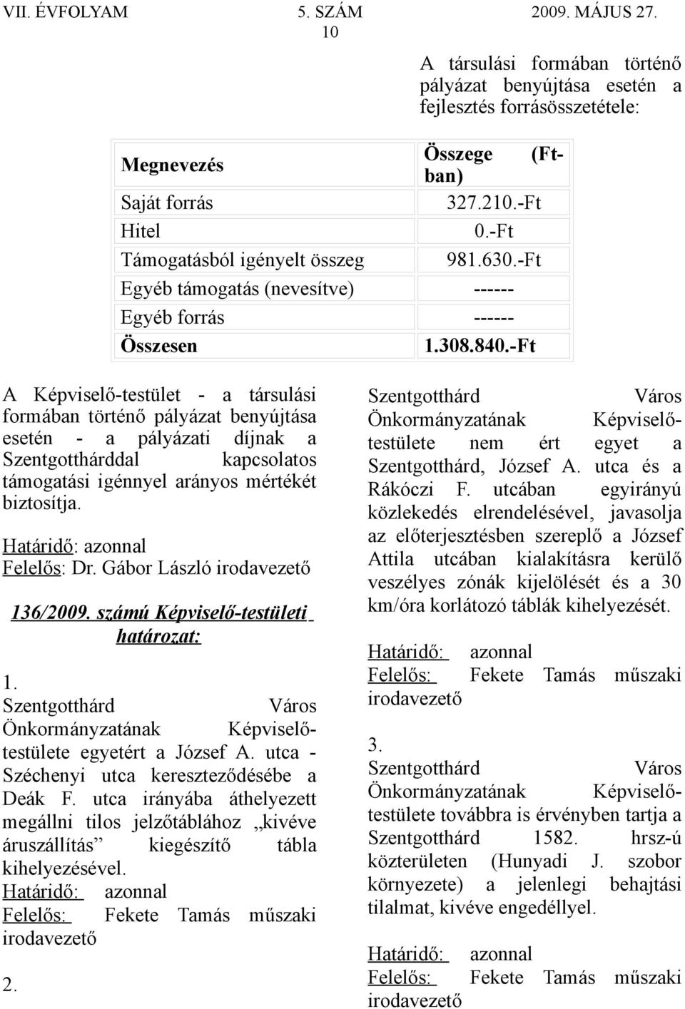 -Ft A Képviselő-testület - a társulási formában történő pályázat benyújtása esetén - a pályázati díjnak a Szentgotthárddal kapcsolatos támogatási igénnyel arányos mértékét biztosítja. Felelős: Dr.