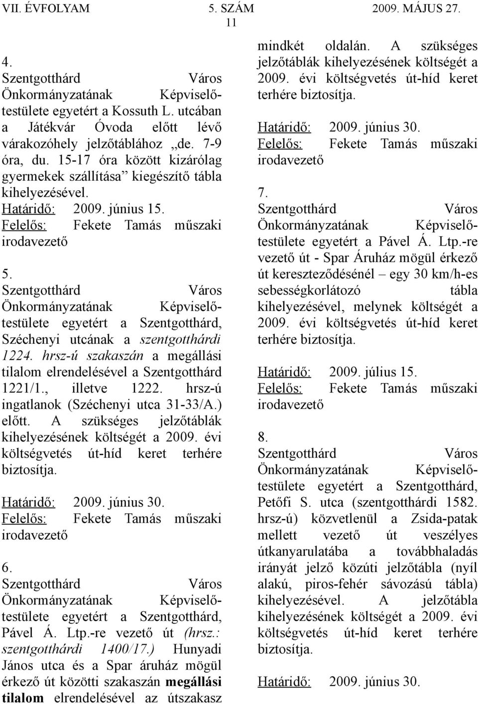 hrsz-ú ingatlanok (Széchenyi utca 31-33/A.) előtt. A szükséges jelzőtáblák kihelyezésének költségét a 2009. évi költségvetés út-híd keret terhére biztosítja. Határidő: 2009. június 30. 6.