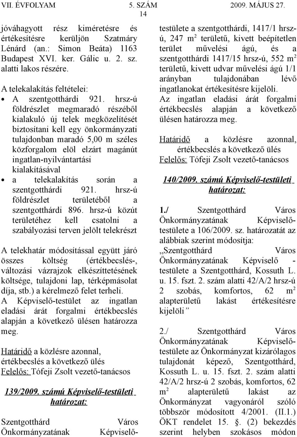 hrsz-ú földrészlet megmaradó részéből kialakuló új telek megközelítését biztosítani kell egy önkormányzati tulajdonban maradó 5,00 m széles közforgalom elöl elzárt magánút ingatlan-nyilvántartási