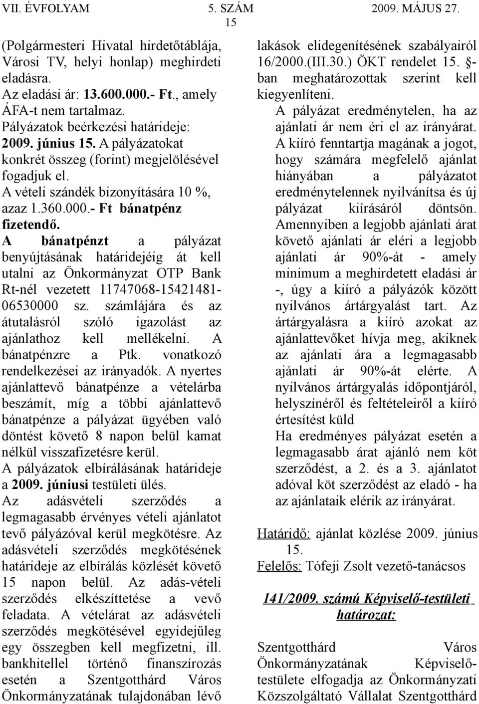 A bánatpénzt a pályázat benyújtásának határidejéig át kell utalni az Önkormányzat OTP Bank Rt-nél vezetett 11747068-15421481- 06530000 sz.