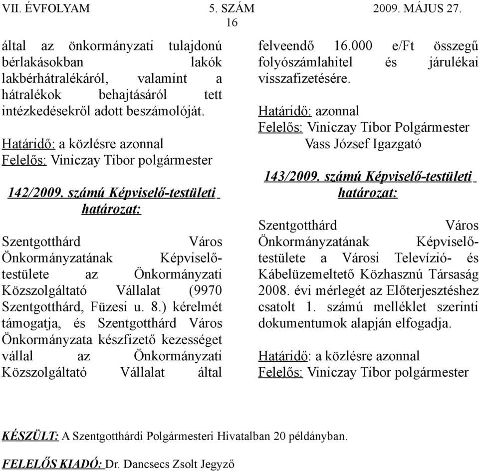 ) kérelmét támogatja, és Önkormányzata készfizető kezességet vállal az Önkormányzati Közszolgáltató Vállalat által felveendő 16.000 e/ft összegű folyószámlahitel és járulékai visszafizetésére.